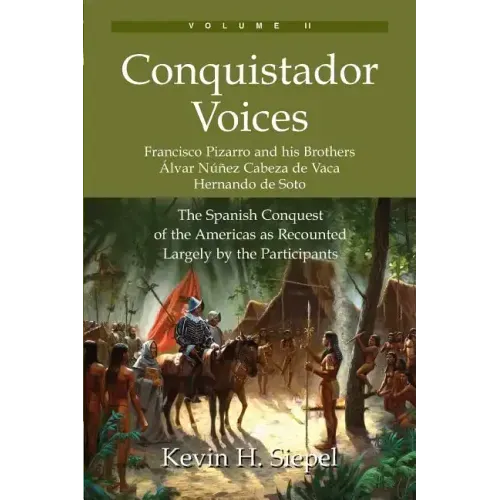Conquistador Voices (vol II): The Spanish Conquest of the Americas as Recounted Largely by the Participants