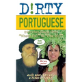 Dirty Portuguese: Everyday Slang from What's Up? to F*%# Off!