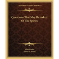 Questions That May Be Asked of the Spirits