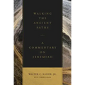 Walking the Ancient Paths: A Commentary on Jeremiah