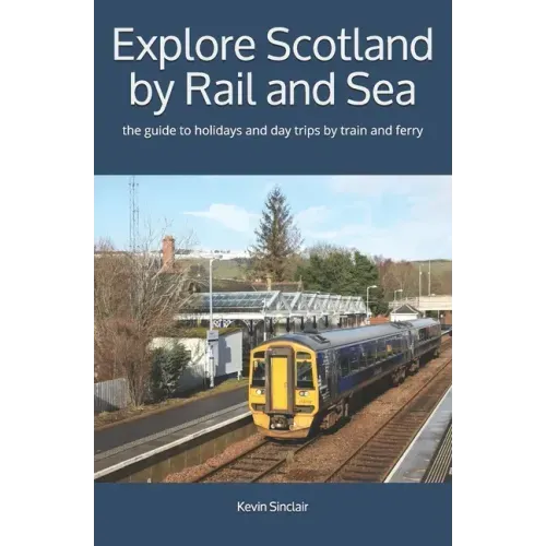 Explore Scotland by Rail and Sea: the guide to holidays and day trips by train and ferry