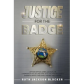 Justice For the Badge: Captain Arthur Jackson, Jr. A Memoir of His Life and Time With the Martin County Sheriff's Office: The Good, The Bad,