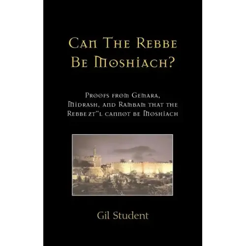 Can The Rebbe Be Moshiach?: Proofs from Gemara, Midrash, and Rambam that the Rebbe zt"l cannot be Moshiach