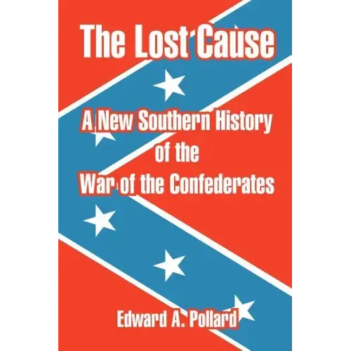The Lost Cause: A New Southern History of the War of the Confederates