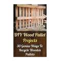 DIY Wood Pallet Projects: 30 Genius Ways To Recycle Wooden Pallets