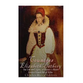 Countess Elizabeth Bathory: The Life and Legacy of History's Most Prolific Female Serial Killer