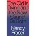 The Old Is Dying and the New Cannot Be Born: From Progressive Neoliberalism to Trump and Beyond