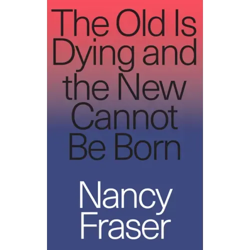 The Old Is Dying and the New Cannot Be Born: From Progressive Neoliberalism to Trump and Beyond