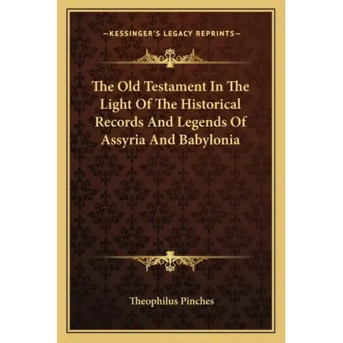 The Old Testament In The Light Of The Historical Records And Legends Of Assyria And Babylonia