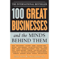 100 Great Businesses and the Minds Behind Them: Use Their Secrets to Boost Your Business and Investment Success