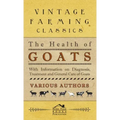 Health of Goats - With Information on Diagnosis, Treatment and General Care of Goats