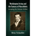 Washington Irving and the Fantasy of Masculinity: Escaping the Woman Within