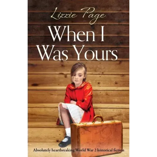 When I Was Yours: Absolutely heartbreaking world war 2 historical fiction