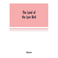 The Land of the Lyre bird; a story of early settlement in the great forest of south Gippsland. Being a description of the Big Scrub in its virgin stat