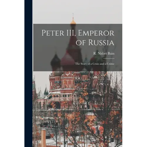 Peter III, Emperor of Russia: the Story of a Crisis and a Crime