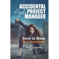 Accidental Agile Project Manager: Zero to Hero in 7 Iterations
