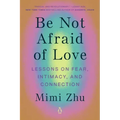 Be Not Afraid of Love: Lessons on Fear, Intimacy, and Connection
