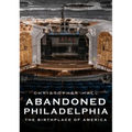 Abandoned Philadelphia: The Birthplace of America