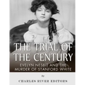 The Trial of the Century: Evelyn Nesbit and the Murder of Stanford White