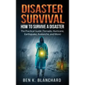 Disaster Survival: How To Survive a Disaster - The practical Guide (Tornado, Hurricane, Earthquake, Avalanche, and More)