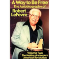 A Way to Be Free, the Autobiography of Robert LeFevre: Volume 2, the Making of a Modern American Revolution
