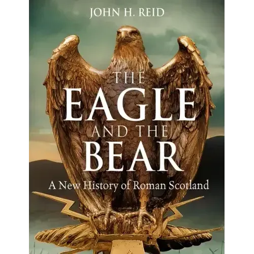 The Eagle and the Bear: A New History of Roman Scotland