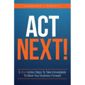 Act Next!: 5 More Action Steps To Take Immediately To Move Your Business Forward