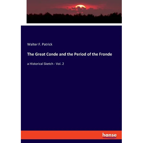 The Great Conde and the Period of the Fronde: a Historical Sketch - Vol. 2