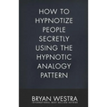 How To Hypnotize People Secretly Using The Hypnotic Analogy Pattern