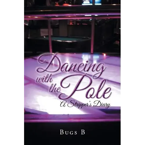 Dancing with the Pole: A Stripper's Diary