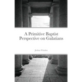 A Primitive Baptist Perspective on Galatians