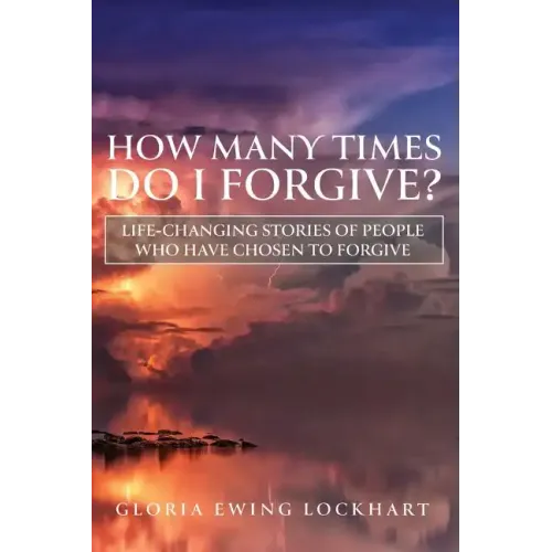 How Many Times Do I Forgive?: Life-Changing Stories of People Who Have Chosen to Forgive