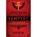 Energy Magick of the Vampyre: Secret Techniques for Personal Power and Manifestation
