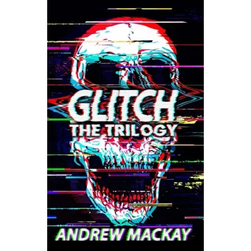 Glitch: The Trilogy: The Complete Cyberpunk Horror Collection