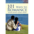 101 Ways to Romance Your Wife God's Way