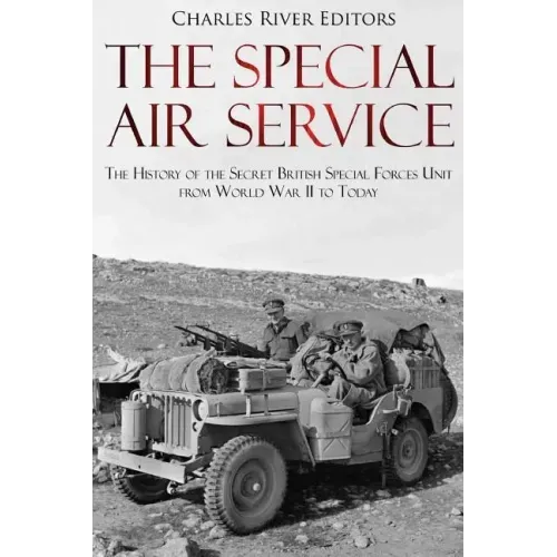 The Special Air Service: The History of the Secret British Special Forces Unit from World War II to Today