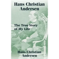 Hans Christian Andersen: The True Story of My Life
