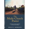 The Multi-Church Pastor: A Manual for Training Leadership in a Multi-Church Setting