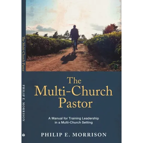 The Multi-Church Pastor: A Manual for Training Leadership in a Multi-Church Setting
