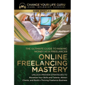 Online Freelancing Mastery The Ultimate Guide to Making Money as a Freelancer-Unlock Proven Strategies to Monetize Your Skills and Talents, Attract Cl
