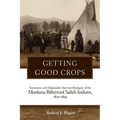 Getting Good Crops: Economic and Diplomatic Survival Strategies of the Montana Bitterroot Salish Indians, 1870-1891