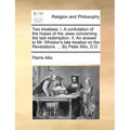 Two Treatises: I. a Confutation of the Hopes of the Jews Concerning the Last Redemption. II. an Answer to Mr. Whiston's Late Treatise