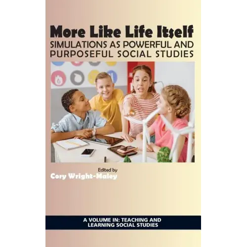 More Like Life Itself: Simulations as Powerful and Purposeful Social Studies (hc)