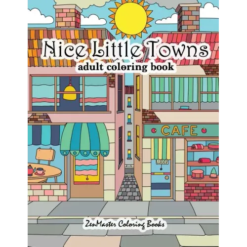 Nice Little Towns Coloring Book for Adults: Adult Coloring Book of Little Towns, Streets, Flowers, Cafe's and Shops, and Store Interiors