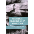 The Moral Psychology of Admiration