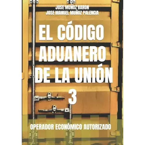 El Código Aduanero de la Unión 3: Operador Económico Autorizado