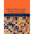 Collected Works of Kate Douglas Smith Wiggin