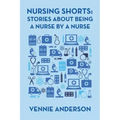 Nursing Shorts: Stories About Being a Nurse by a Nurse