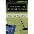 Drill Your Way to Great Putting: Use Productive Practice to Shave Strokes