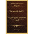 The Scottish Gael V2: Or Celtic Manners, as Preserved Among the Highlanders (1831)